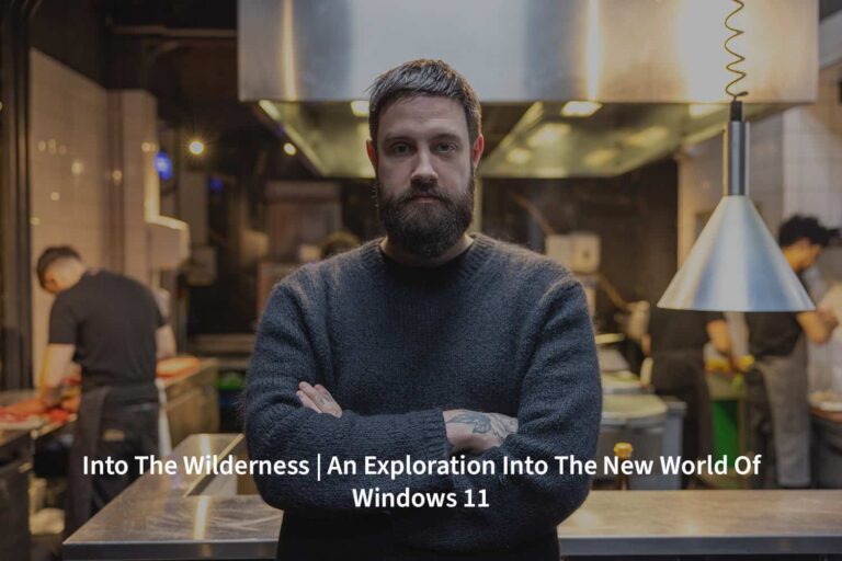 Into The Wilderness – An Exploration Into New World of Windows 11
